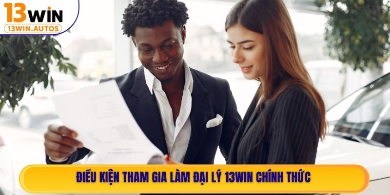 Điều kiện tham gia làm đại lý 13WIN chính thức