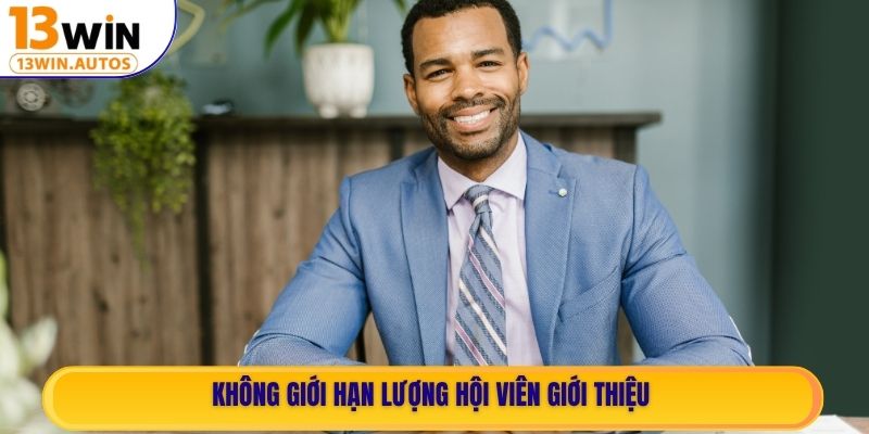 Không giới hạn lượng hội viên giới thiệu