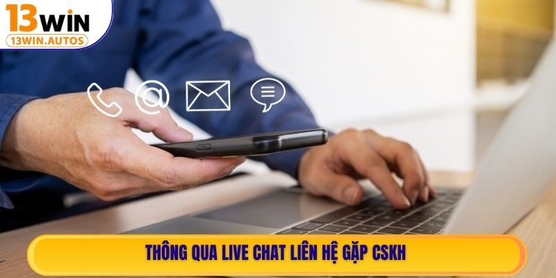 Thông qua Live Chat liên hệ gặp CSKH